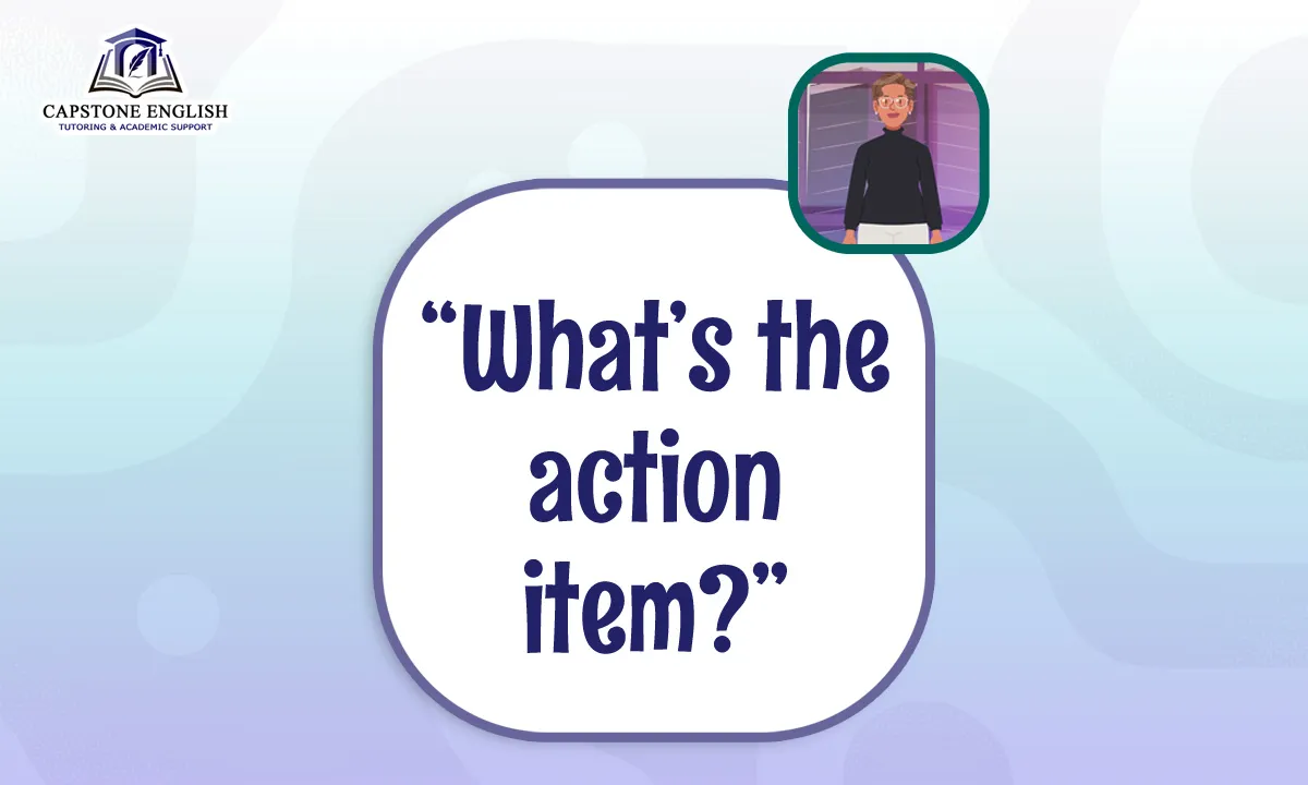 Capstone English Phrase File - What's the action item?