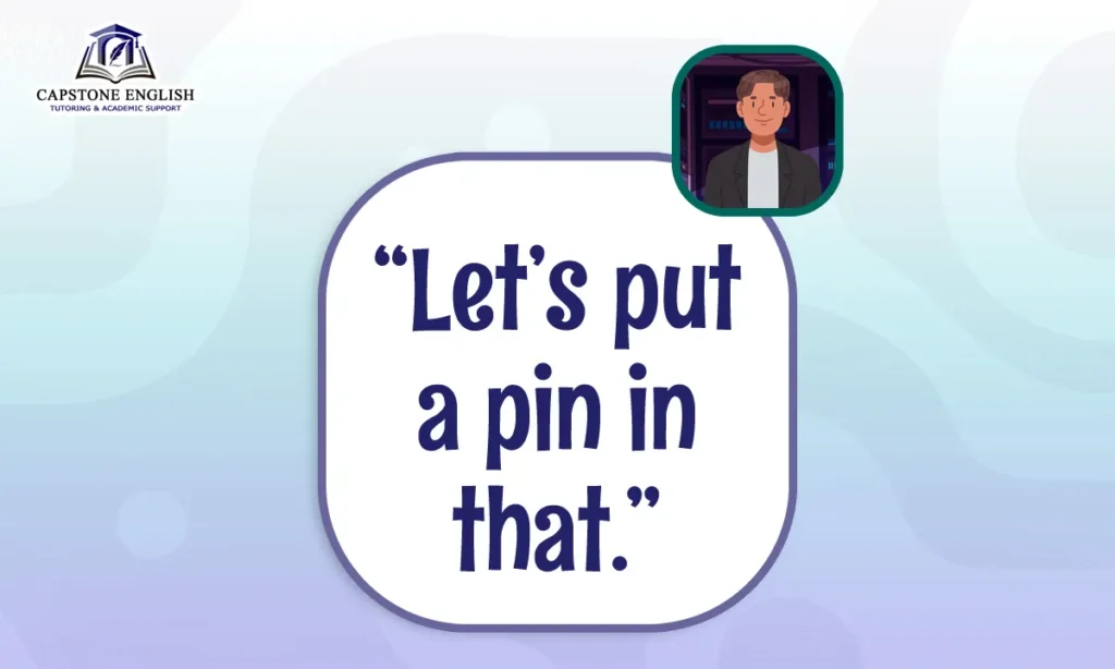 Capstone English Phrase File - Let's put a pin in that