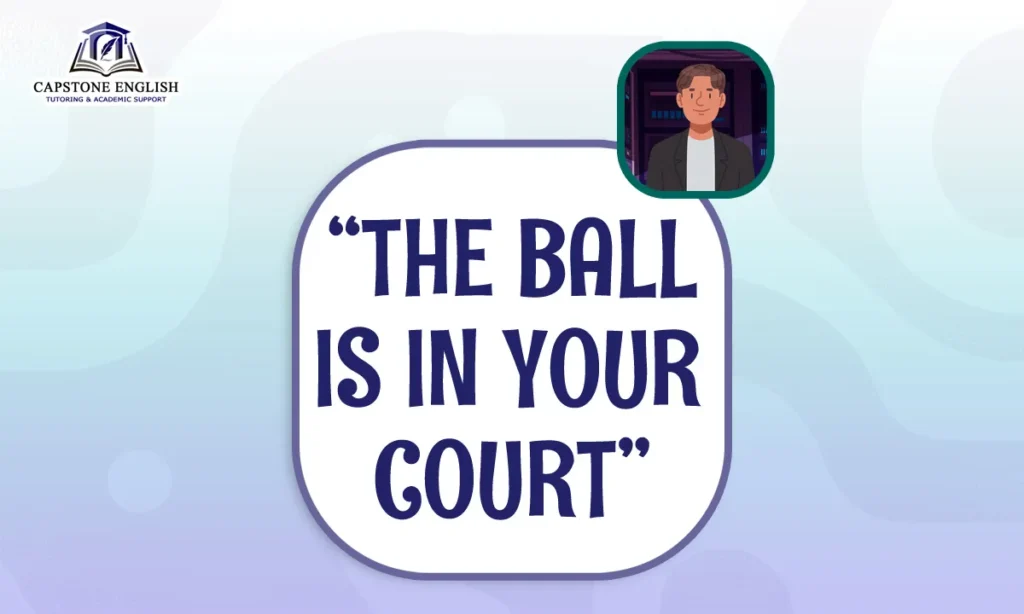 Capstone English Phrase File - The ball is in your court