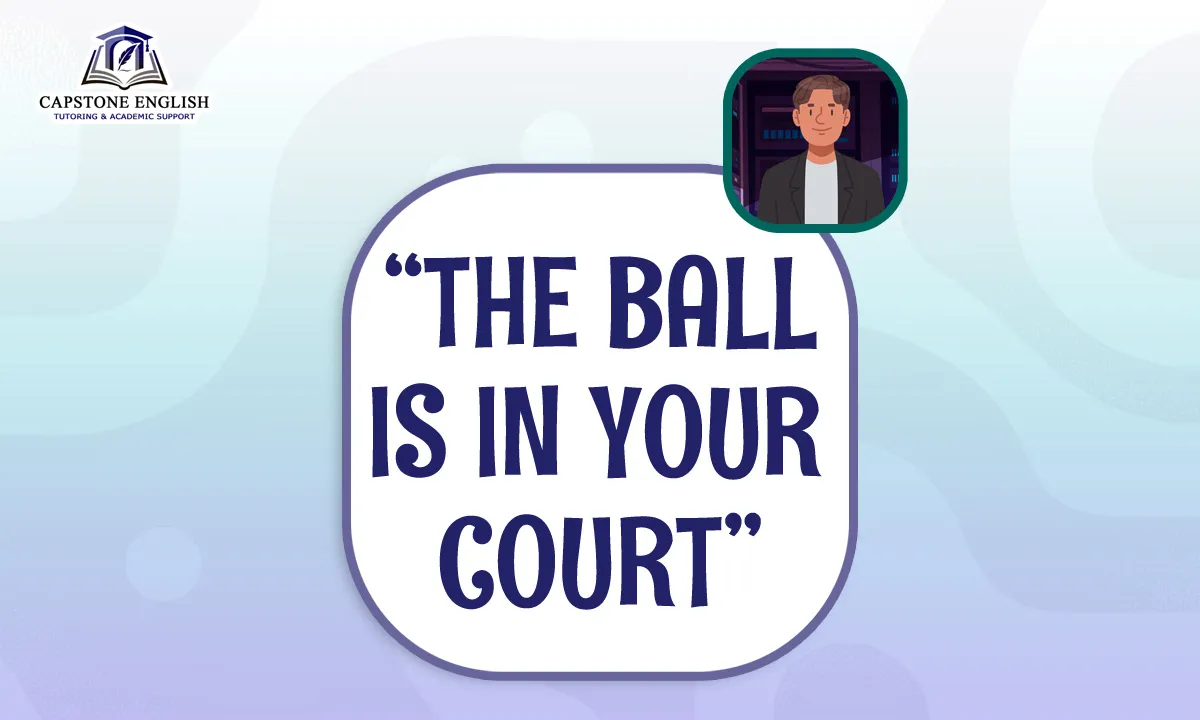 Capstone English Phrase File - The ball is in your court